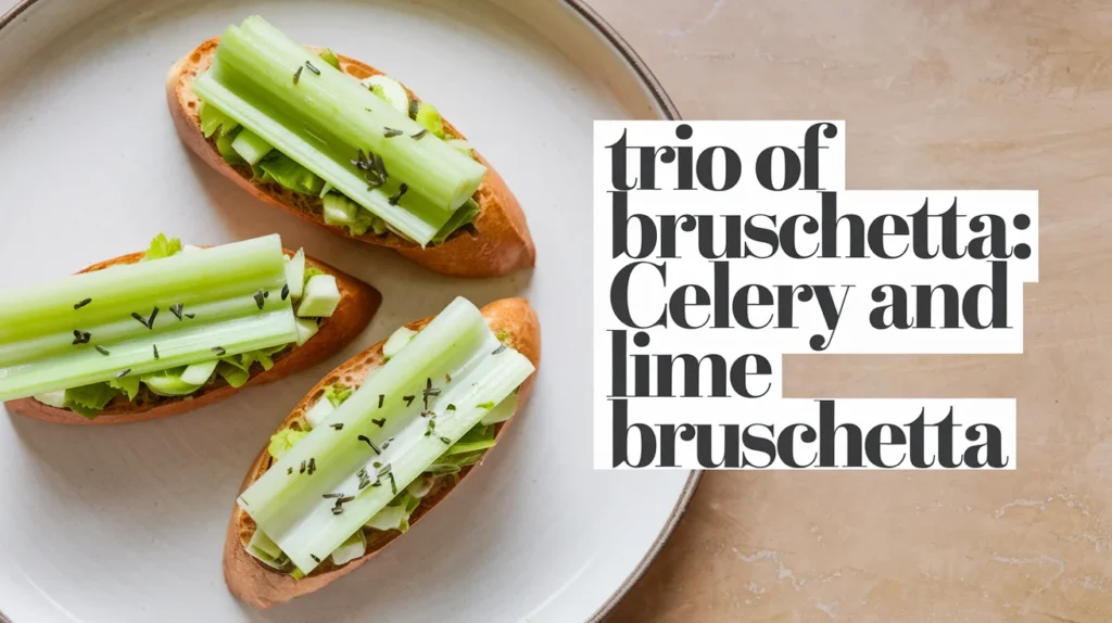 Trio of Bruschetta: Celery and Lime Bruschetta